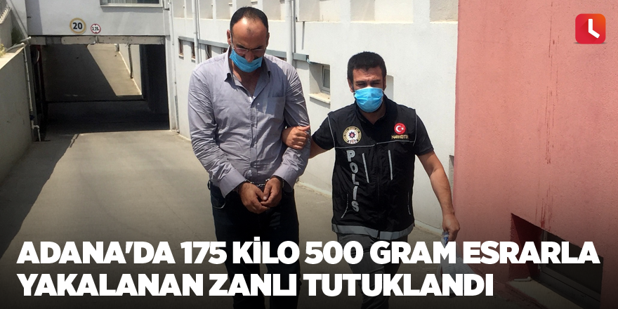 Adana'da 175 kilo 500 gram esrarla yakalanan zanlı tutuklandı