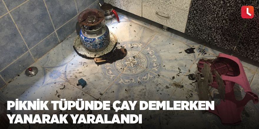 Piknik tüpünde çay demlerken yanarak yaralandı