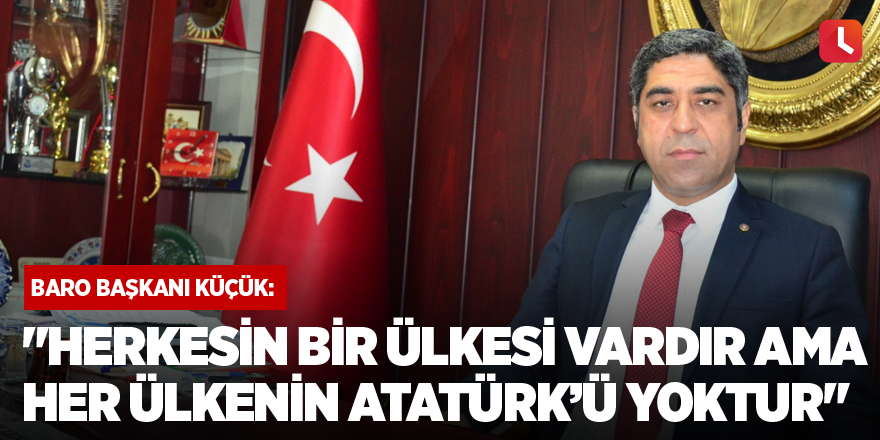 "Herkesin bir ülkesi vardır ama her ülkenin Atatürk’ü yoktur"