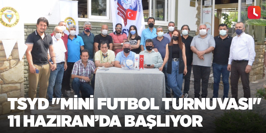 TSYD "Mini Futbol Turnuvası" 11 Haziran’da başlıyor