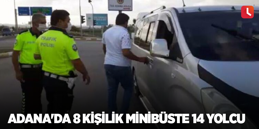 Adana'da 8 kişilik minibüste 14 yolcu