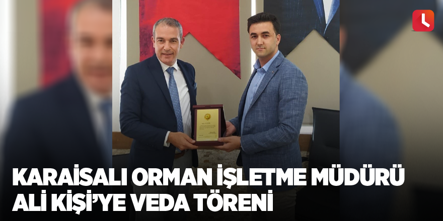 Karaisalı Orman İşletme Müdürü Ali Kişi’ye veda töreni