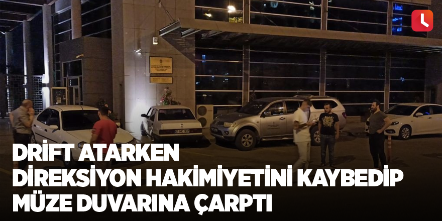 Drift atarken direksiyon hakimiyetini kaybedip müze duvarına çarptı