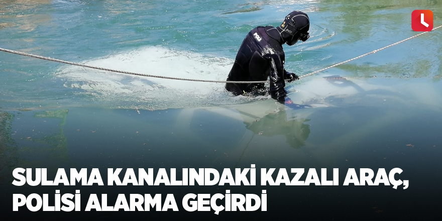 Sulama kanalındaki kazalı araç, polisi alarma geçirdi