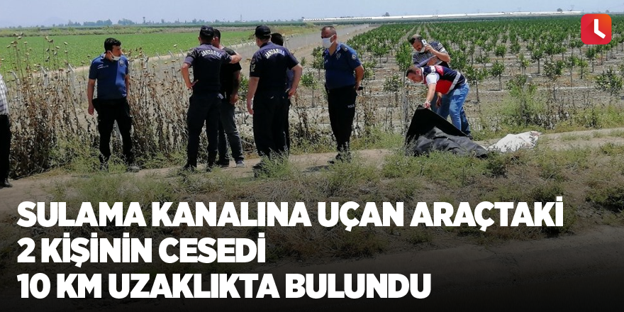 Sulama kanalına uçan araçtaki 2 kişinin cesedi 10 km uzaklıkta bulundu