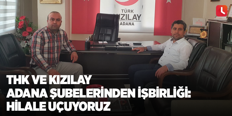 THK ve Kızılay Adana şubelerinden işbirliği: Hilale Uçuyoruz