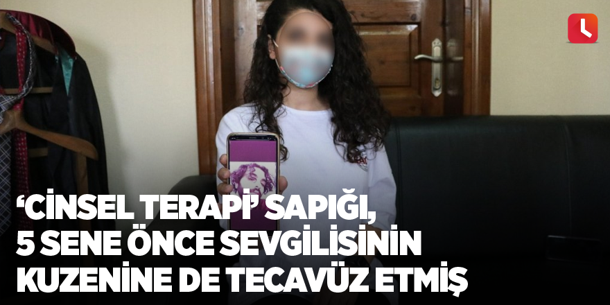 ‘Cinsel terapi’ sapığı, 5 sene önce sevgilisinin kuzenine de tecavüz etmiş