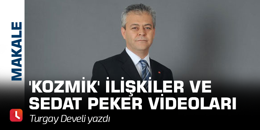 'Kozmik' ilişkiler ve Sedat Peker Videoları