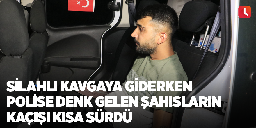 Silahlı kavgaya giderken polise denk gelen şahısların kaçışı kısa sürdü