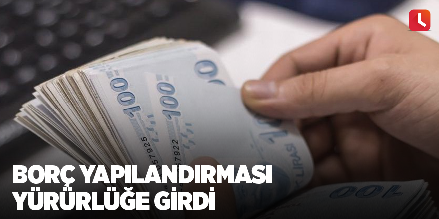 Borç yapılandırması yürürlüğe girdi