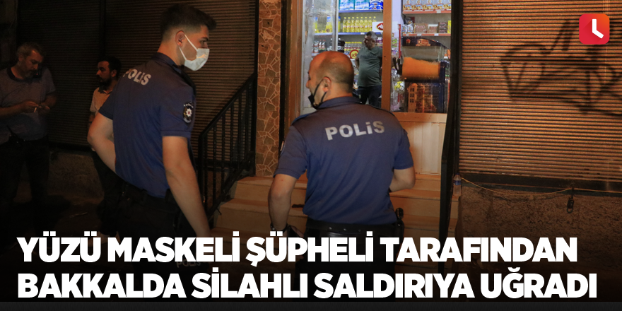 Yüzü maskeli şüpheli tarafından bakkalda silahlı saldırıya uğradı