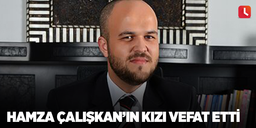 Hamza Çalışkan’ın kızı vefat etti