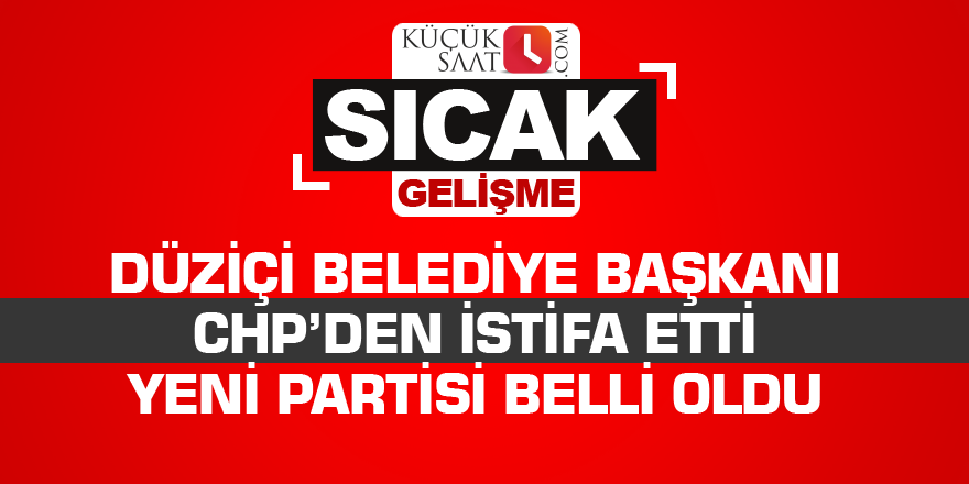 Düziçi Belediye Başkanı CHP’den istifa etti Yeni partisi belli oldu