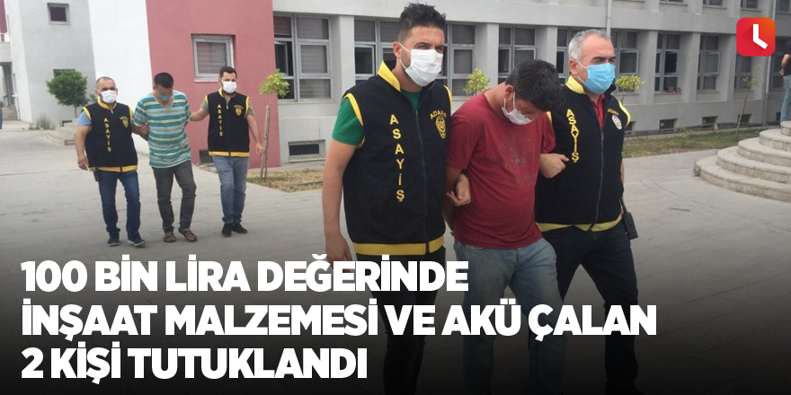 100 bin lira değerinde inşaat malzemesi ve akü çalan 2 kişi tutuklandı