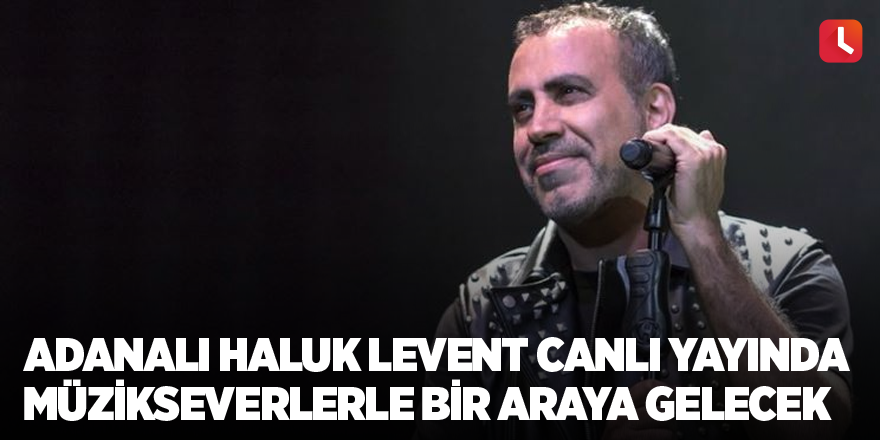 Adanalı Haluk Levent canlı yayında müzikseverlerle bir araya gelecek