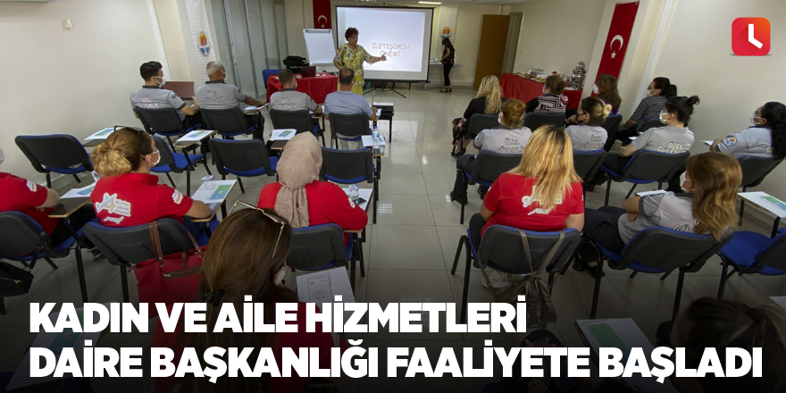 Kadın ve Aile Hizmetleri Daire Başkanlığı faaliyete başladı