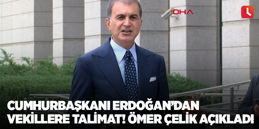 Cumhurbaşkanı Erdoğan’dan vekillere talimat! Ömer Çelik açıkladı