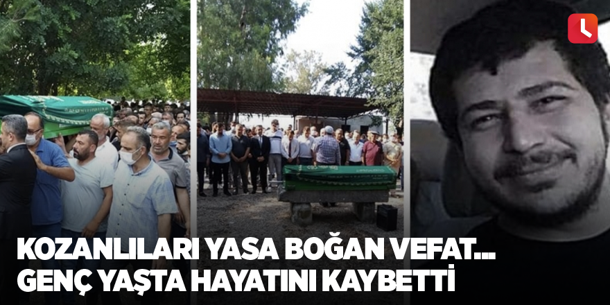 Kozanlıları yasa boğan vefat... Genç yaşta hayatını kaybetti