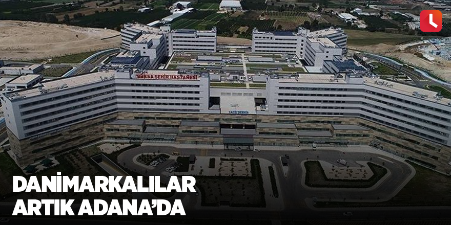 Danimarkalılar artık Adana’da