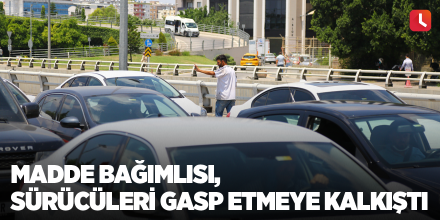 Madde bağımlısı, sürücüleri gasp etmeye kalkıştı