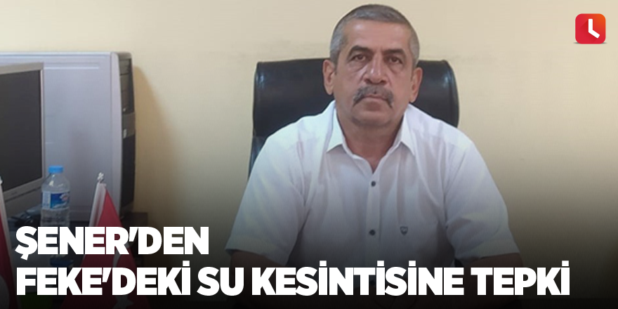 Şener'den Feke'deki su kesintisine tepki