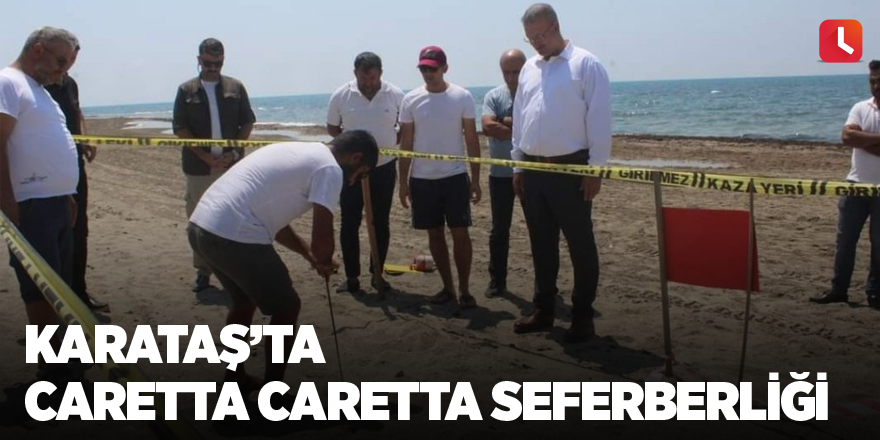 Karataş’ta Caretta Caretta seferberliği