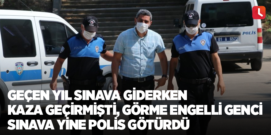 Geçen yıl sınava giderken kaza geçirmişti, görme engelli genci sınava yine polis götürdü