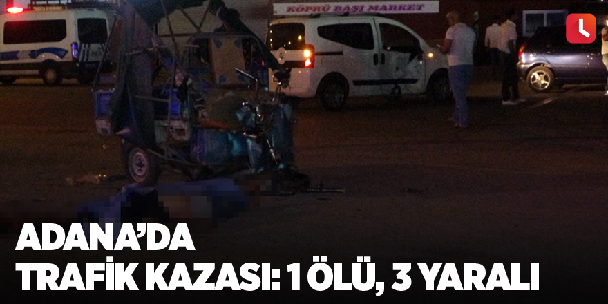 Adana’da trafik kazası: 1 ölü, 3 yaralı