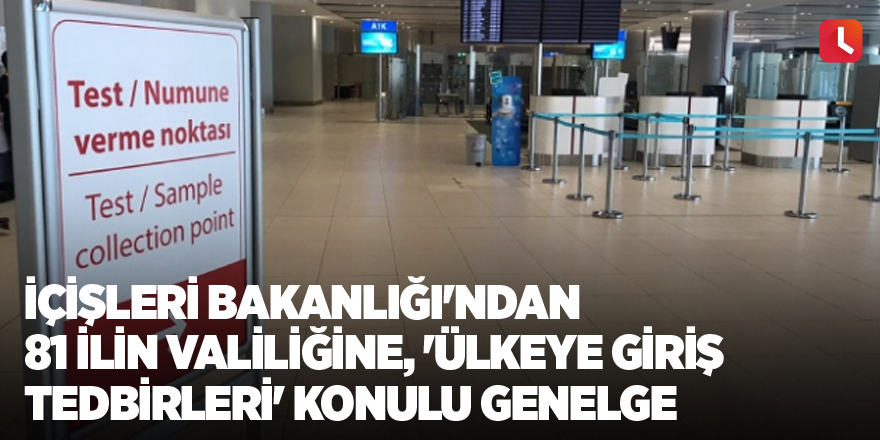 İçişleri Bakanlığı'ndan 81 ilin valiliğine, 'ülkeye giriş tedbirleri' konulu genelge