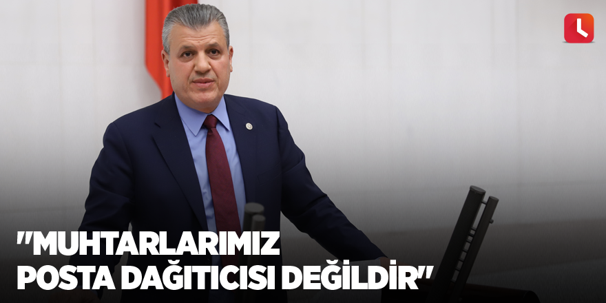 "Muhtarlarımız posta dağıtıcısı değildir"