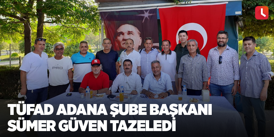 TÜFAD Adana Şube Başkanı Sümer güven tazeledi