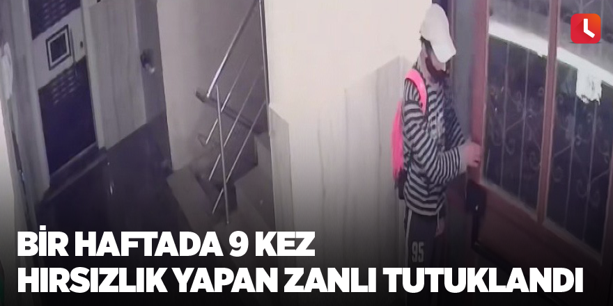 Bir haftada 9 kez hırsızlık yapan zanlı tutuklandı