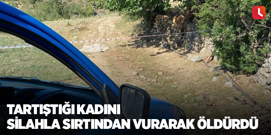 Tartıştığı kadını silahla sırtından vurarak öldürdü