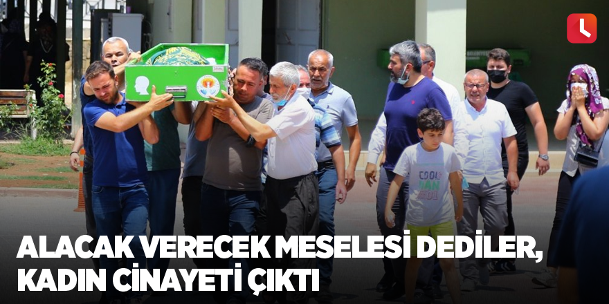 Alacak verecek meselesi dediler, kadın cinayeti çıktı