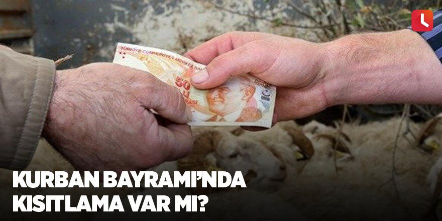 Kurban Bayramı’nda kısıtlama var mı?