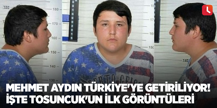 Mehmet Aydın Türkiye'ye getiriliyor! İşte Tosuncuk'un ilk görüntüleri