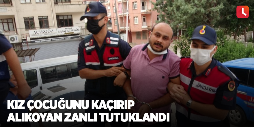 Kız çocuğunu kaçırıp alıkoyan zanlı tutuklandı