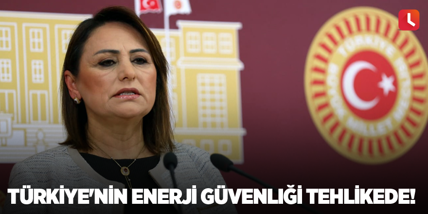 Türkiye'nin enerji güvenliği tehlikede!