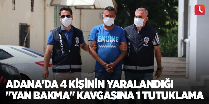 Adana'da 4 kişinin yaralandığı "yan bakma" kavgasına 1 tutuklama