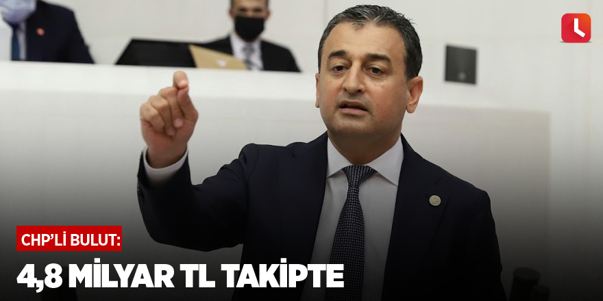 4,8 milyar TL takipte