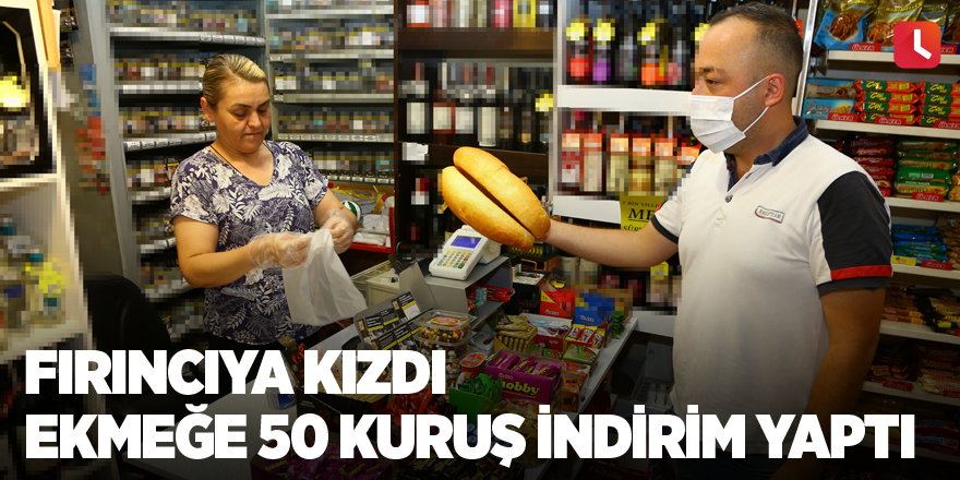 Fırıncıya kızdı ekmeğe 50 kuruş indirim yaptı