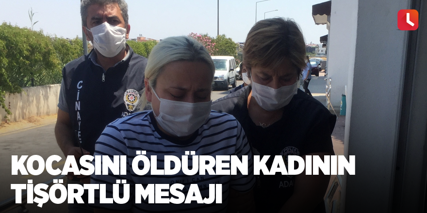 Kocasını öldüren kadının tişörtlü mesajı