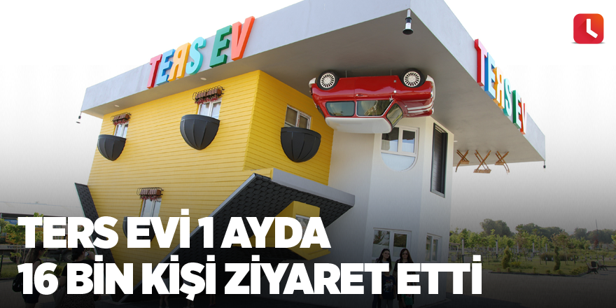 Ters evi 1 ayda 16 bin kişi ziyaret etti