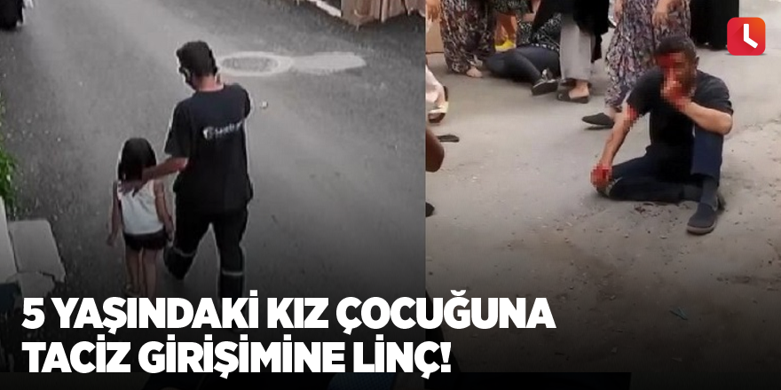 5 yaşındaki kız çocuğuna taciz girişimine linç!