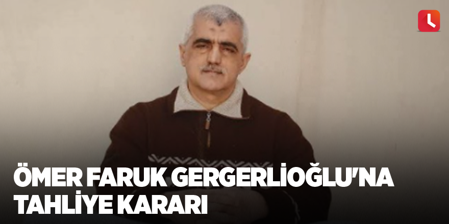 Ömer Faruk Gergerlioğlu'na tahliye kararı