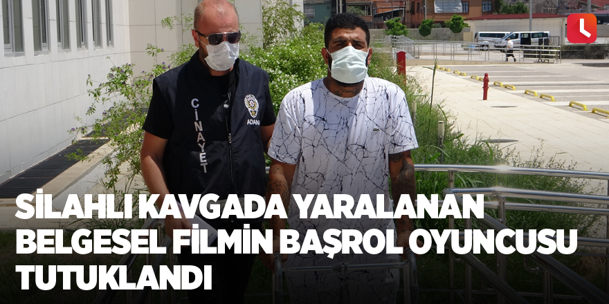 Silahlı kavgada yaralanan belgesel filmin başrol oyuncusu tutuklandı