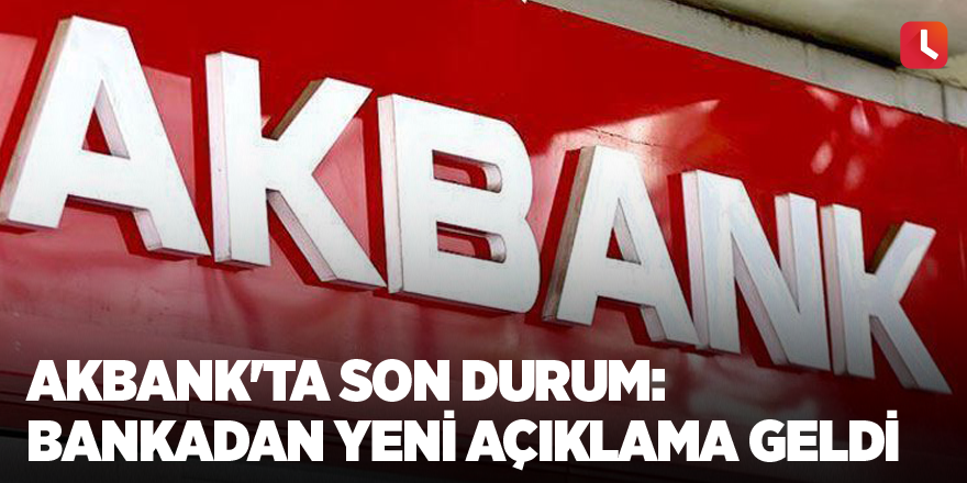 Akbank'ta son durum: Bankadan yeni açıklama geldi