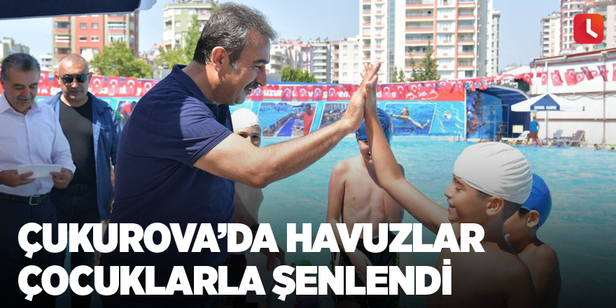 Çukurova’da havuzlar çocuklarla şenlendi