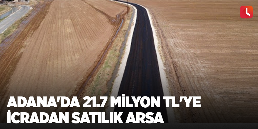 Adana'da 21.7 milyon TL'ye icradan satılık arsa