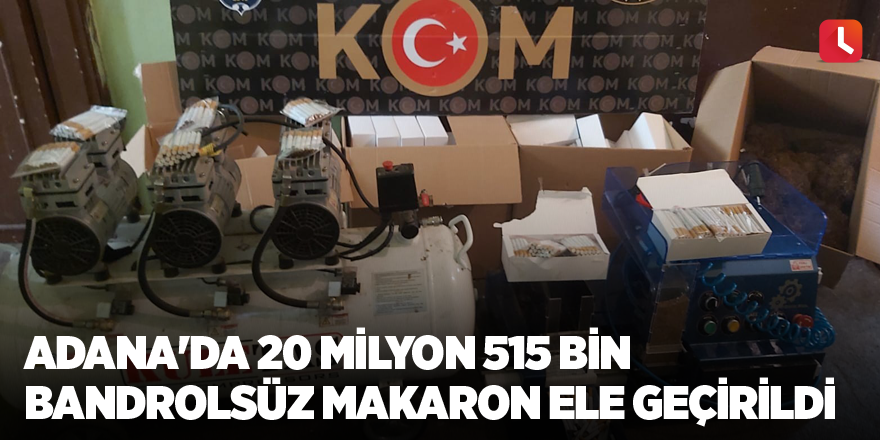 Adana'da 20 milyon 515 bin bandrolsüz makaron ele geçirildi